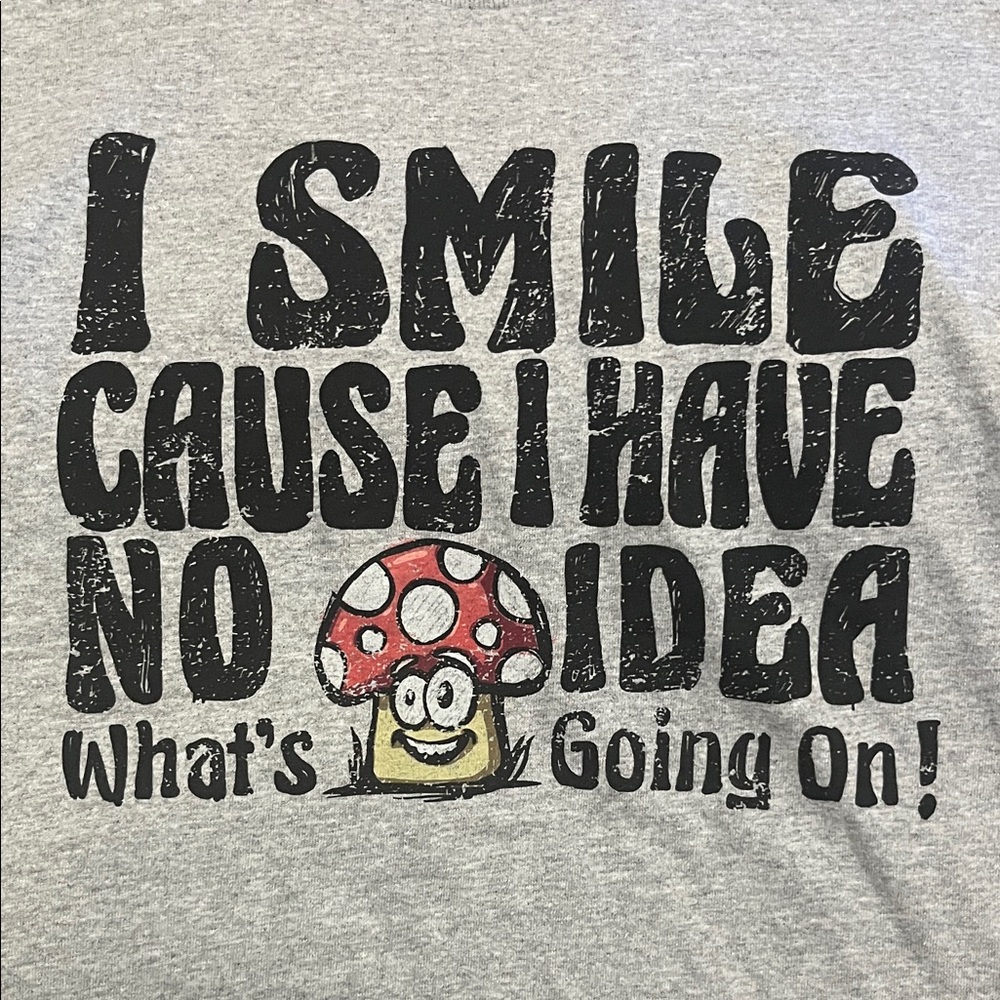 Gray Mushroom I Smile Cause I Have No Idea What’s Going On XXL Shirt